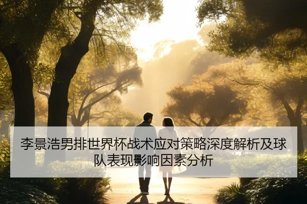 李景浩男排世界杯战术应对策略深度解析及球队表现影响因素分析