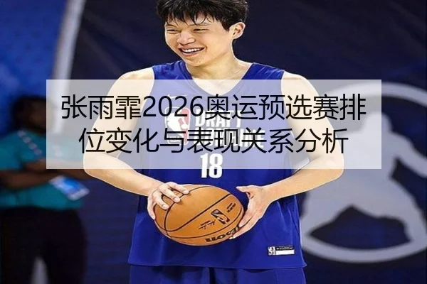 张雨霏2026奥运预选赛排位变化与表现关系分析