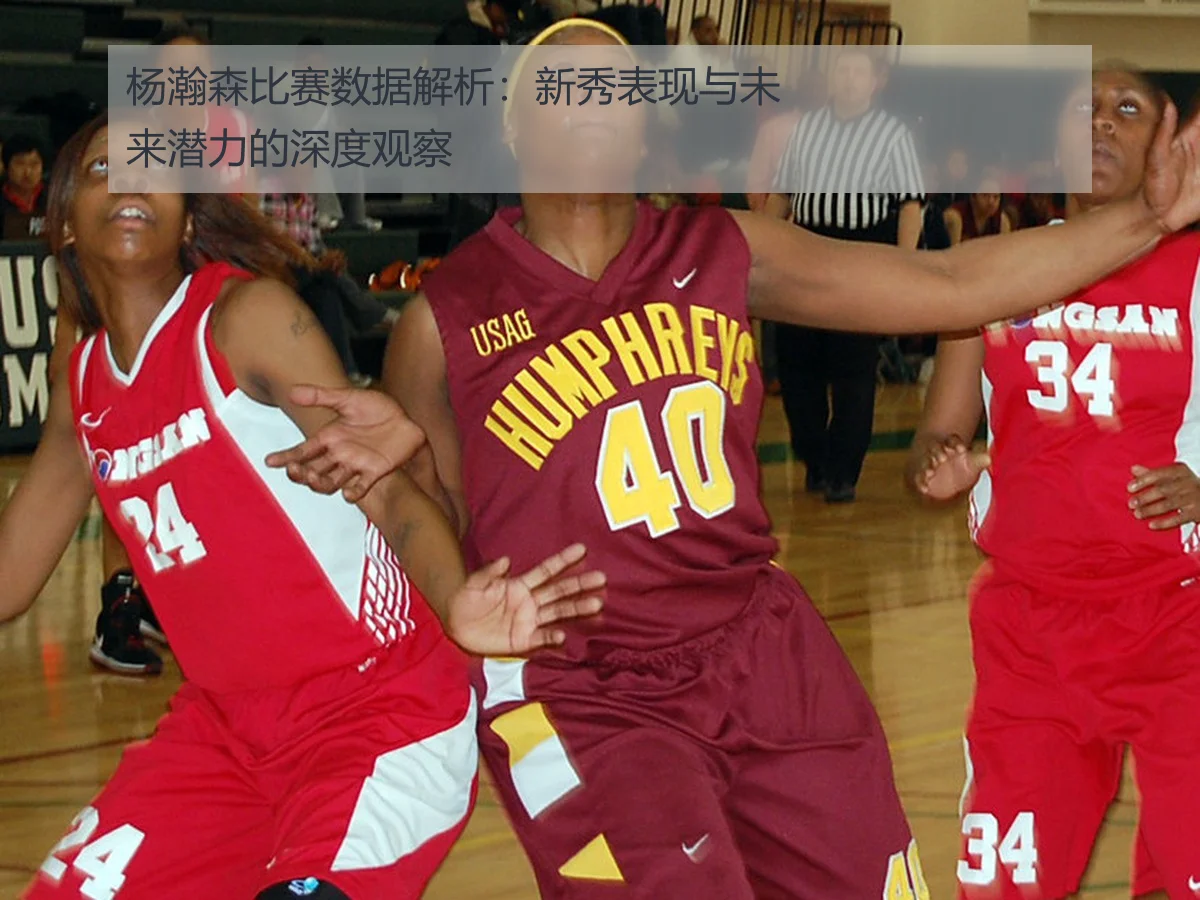 杨瀚森比赛数据解析:新秀表现与未来潜力的深度观察