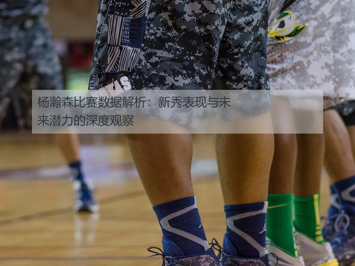 杨瀚森比赛数据解析:新秀表现与未来潜力的深度观察